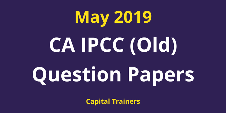 CA IPCC Old Syllabus Question papers May 2019
