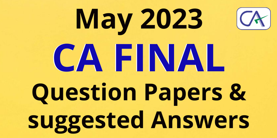 May 2023 CA Final Question Papers & Suggested Answers