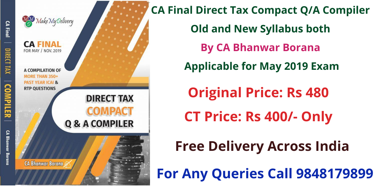 CA Final Direct Tax Compact Q/A Compiler Old and New Syllabus both By CA Bhanwar Borana Applicable for May 2019 Exam